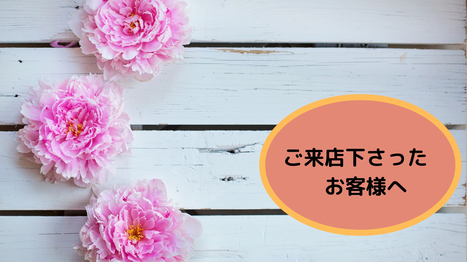 ご来店下さったお客様へ