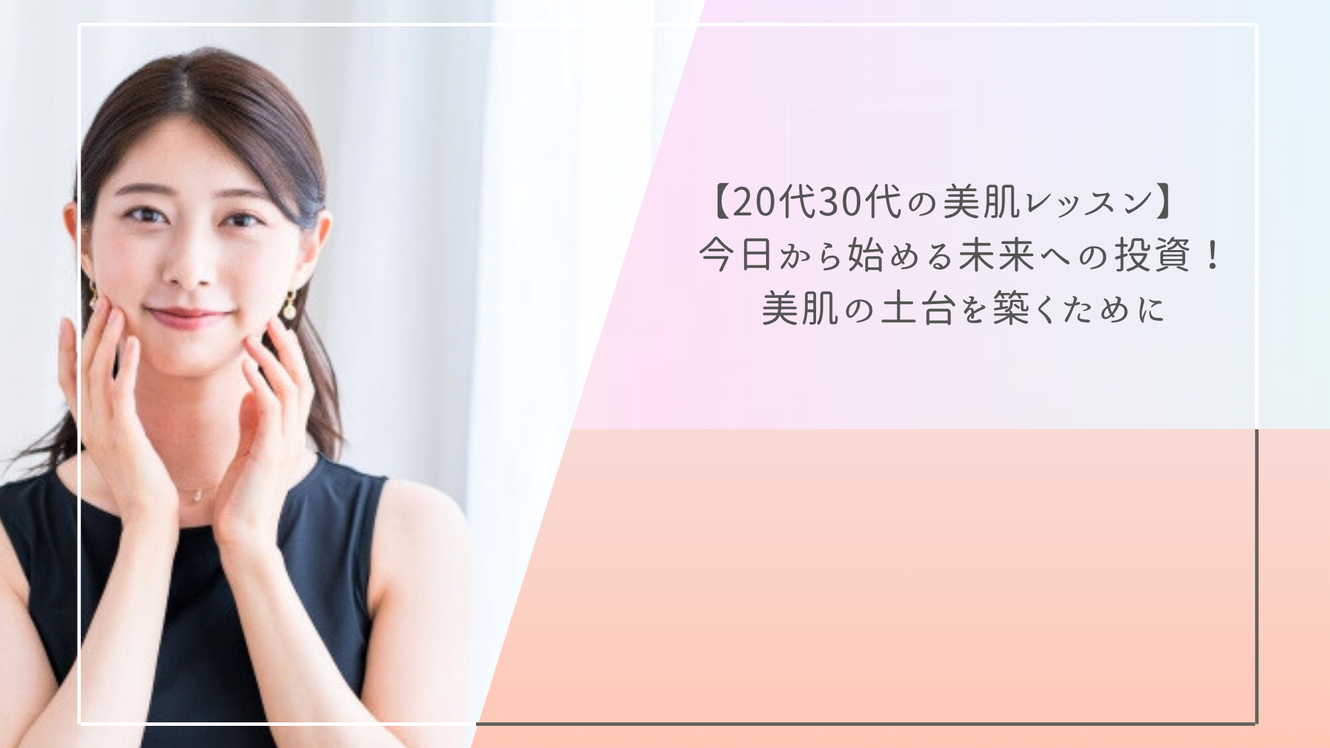 【20代30代の美肌レッスン】今日から始める未来への投資!美肌の土台を築くために