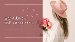 自分の決断が、未来の自分をつくる!