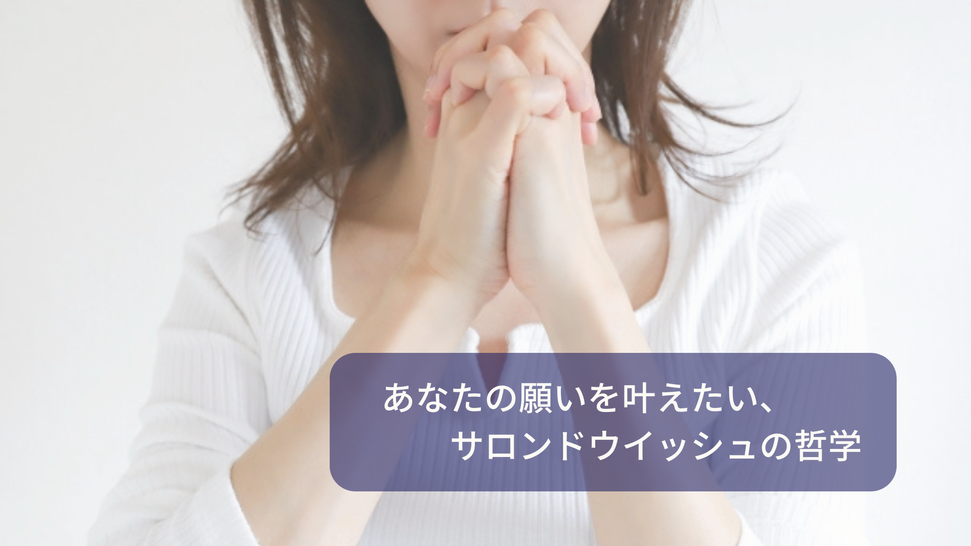 あなたの願いを叶えたい、サロンドウイッシュの哲学