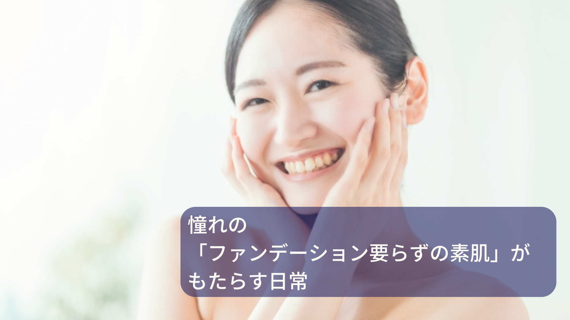 憧れの「ファンデーション要らずの素肌」が もたらす日常