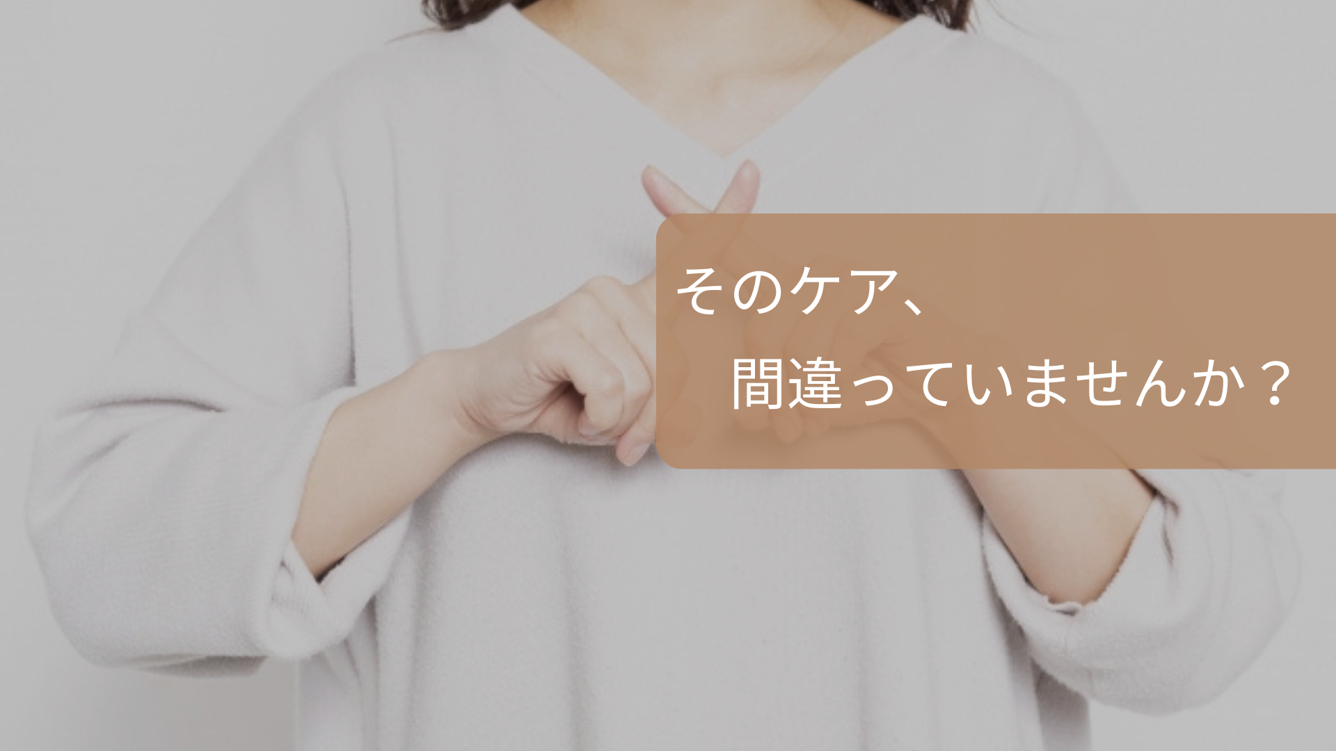 そのケア、間違っていませんか?