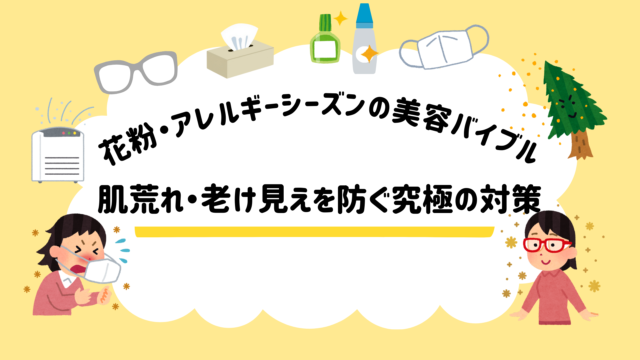 花粉・アレルギーシーズンの美容バイブル：肌荒れ・老け見えを防ぐ究極の対策