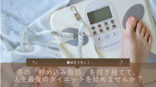 冬の「貯め込み脂肪」を脱ぎ捨てて、人生最後のダイエットを始めませんか?