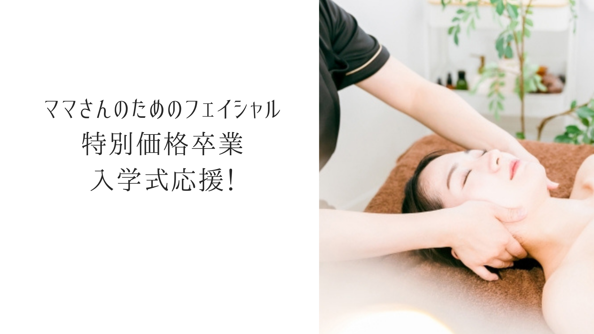 ママさんのためのフェイシャル 特別価格卒業・入学式応援!