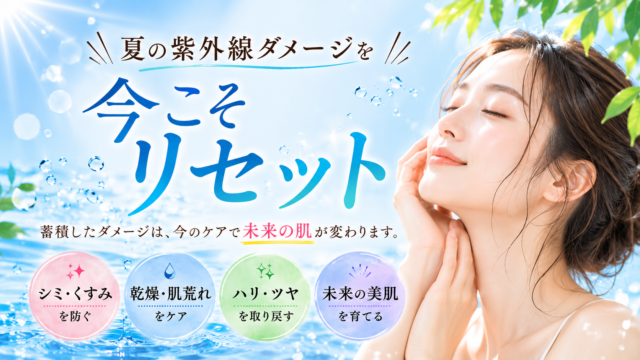 夏の紫外線ダメージを今こそリセット