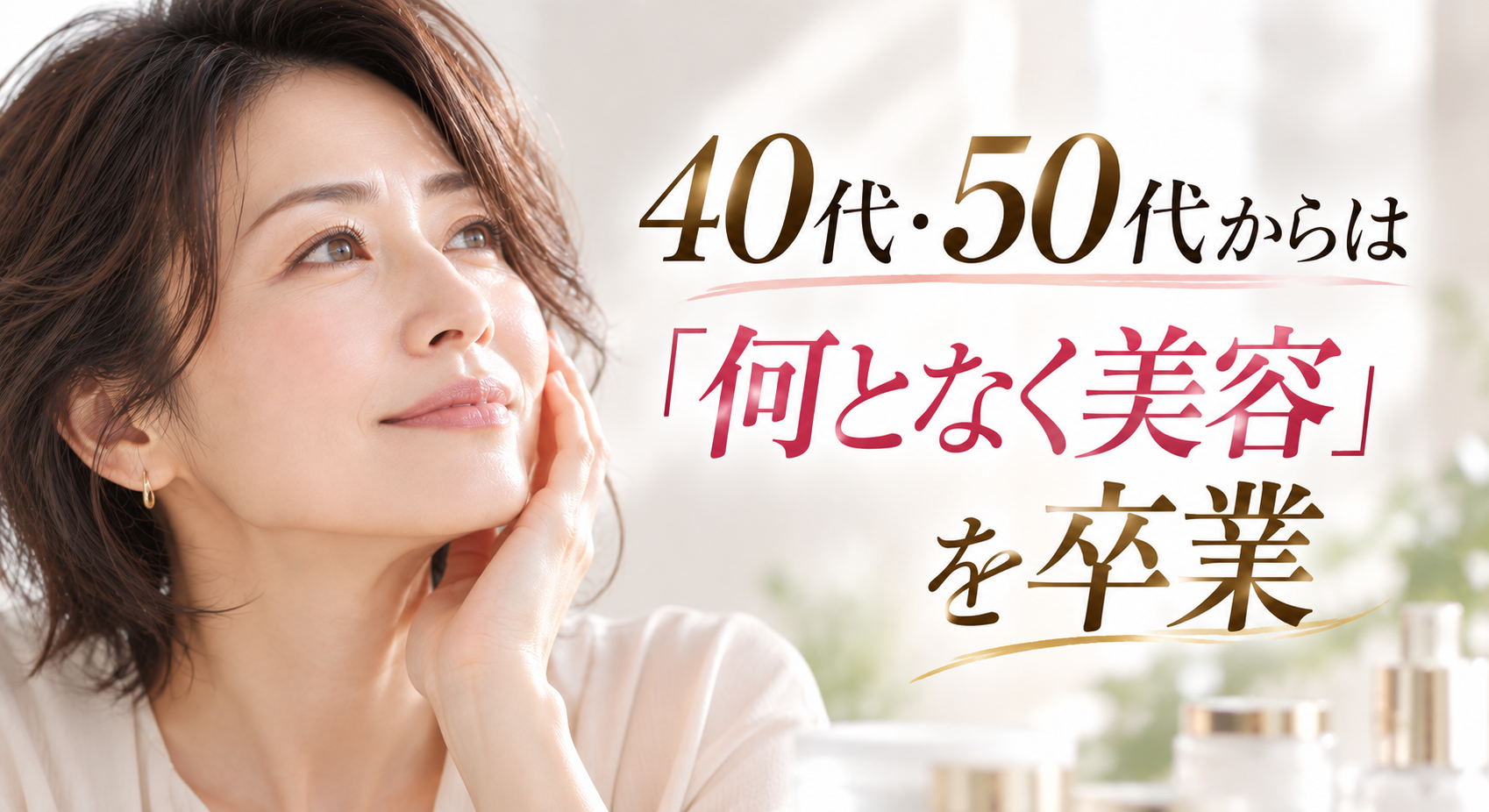 40代・50代からは「何となく美容」を卒業