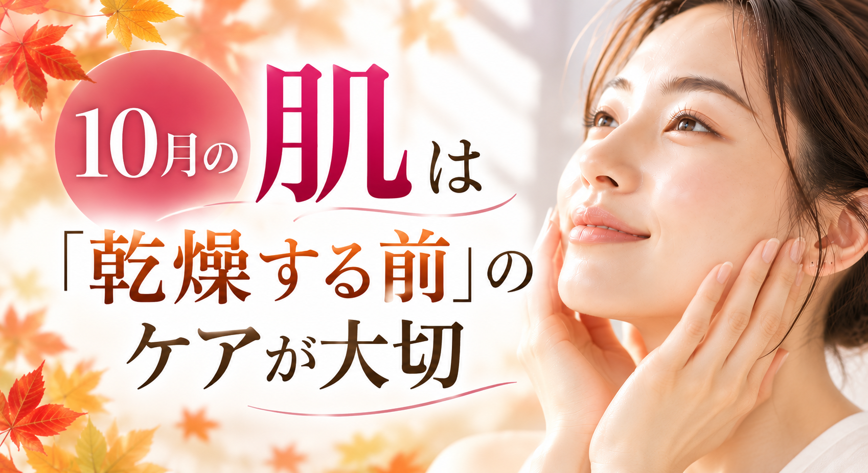 10月の肌は「乾燥する前」のケアが大切