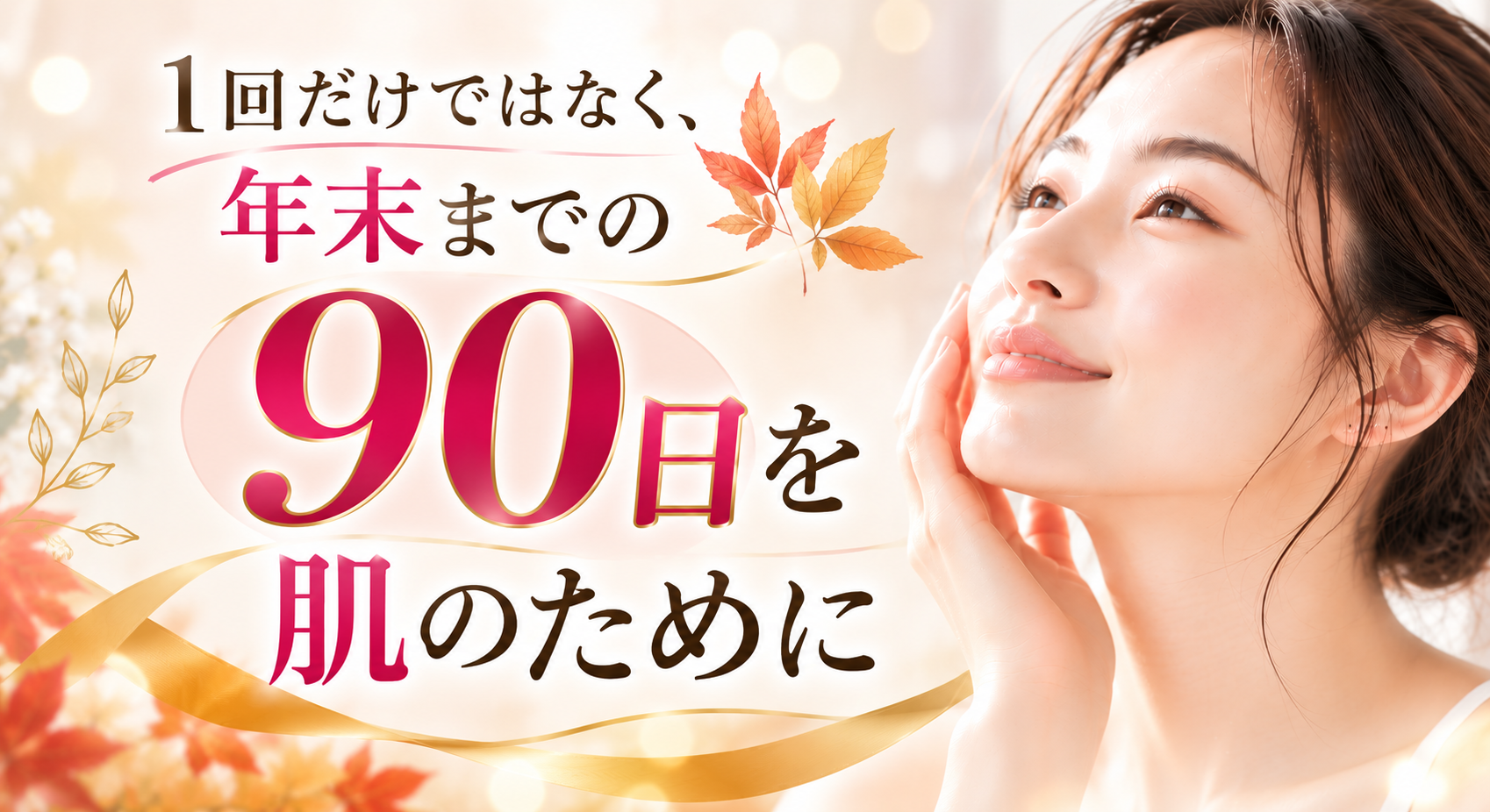 1回だけではなく、年末までの「90日」を肌のために